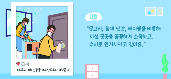 문고리, 침대난간, 테이블을 비롯해 시설 곳곳을 곰꼼하게 소독하고, 수시로 환기시키고 있어요.